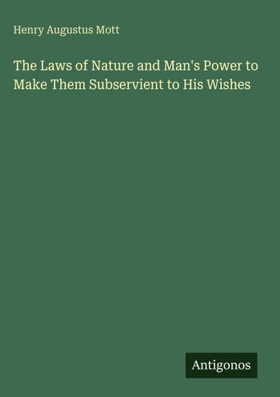 The Laws of Nature and Man’s Power to Make Them Subservient to His Wishes