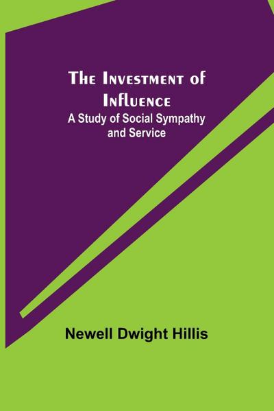The Investment of Influence; A Study of Social Sympathy and Service