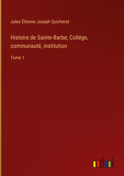 Histoire de Sainte-Barbe; Collége, communauté, institution