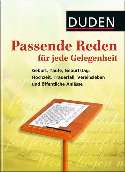 Duden - Passende Reden für jede Gelegenheit: Geburt, Taufe, Geburtstag, Hochzeit, Trauerfall, Vereinsleben und öffentliche Anlässe (Duden - Passende Worte)