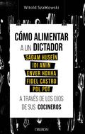 Cómo alimentar a un dictador. Sadam Huseín, Idi Amin, Enver Hoxha, Fidel Castro y Pol Pot a través de los ojos de sus cocineros