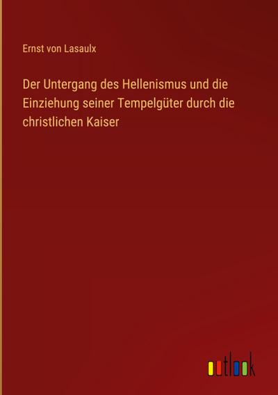 Der Untergang des Hellenismus und die Einziehung seiner Tempelgüter durch die christlichen Kaiser