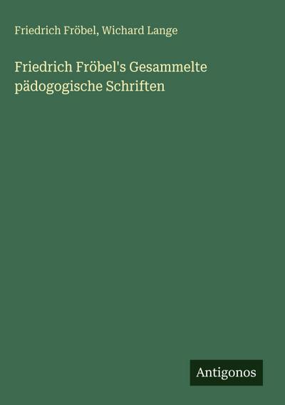 Friedrich Fröbel’s Gesammelte pädogogische Schriften