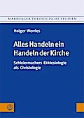 Alles Handeln ein Handeln der Kirche: Schleiermachers Ekklesiologie als Christologie Holger Werries Author