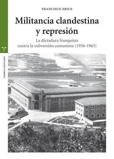 Militancia clandestina y represión : la dictadura franquista contra la subversión comunista, 1956-1963