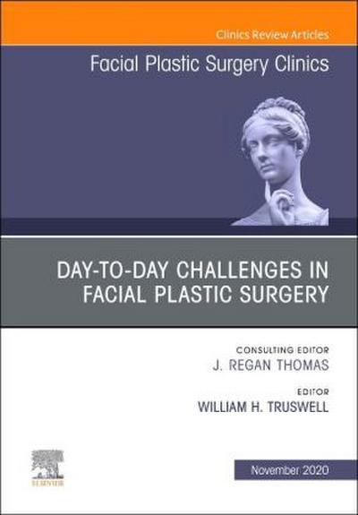 Day-to-day Challenges in Facial Plastic Surgery, An Issue of Facial Plastic Surgery Clinics of North America