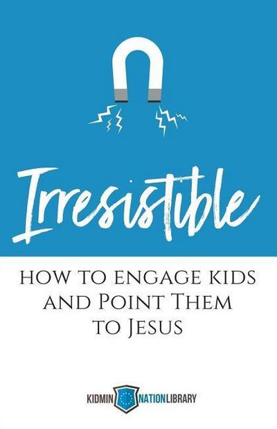 Irresistible: How to Engage Kids and Point Them to Jesus