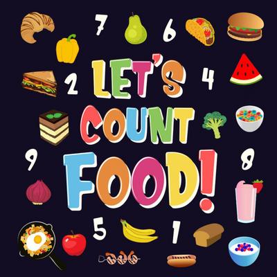Let’s Count Food! | Can You Find & Count all the Bananas, Carrots and Pizzas | Fun Eating Counting Book for Children, 2-4 Year Olds | Picture Puzzle Book (Counting Books for Kindergarten, #3)