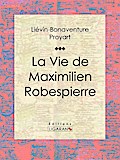 La Vie de Maximilien Robespierre