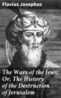 The Wars of the Jews; Or, The History of the Destr