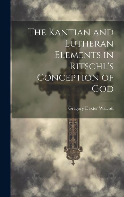 The Kantian and Lutheran Elements in Ritschl’s Conception of God