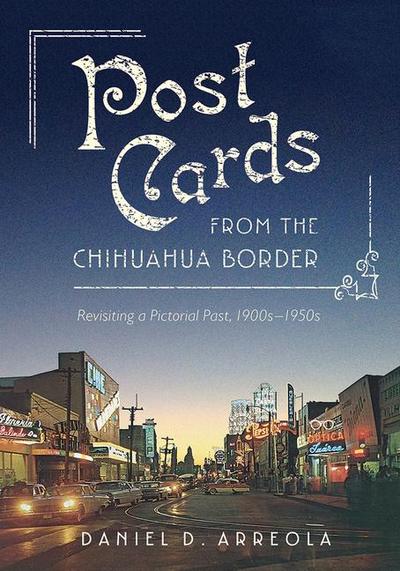 Postcards from the Chihuahua Border: Revisiting a Pictorial Past, 1900s-1950s