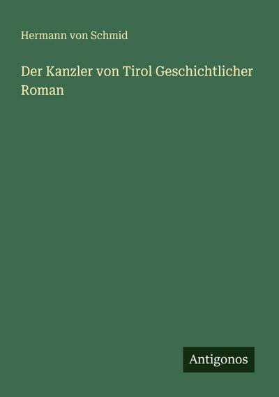 Der Kanzler von Tirol Geschichtlicher Roman
