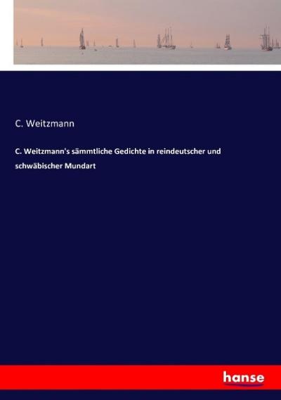 C. Weitzmann’s sämmtliche Gedichte in reindeutscher und schwäbischer Mundart
