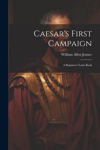 Caesar’s First Campaign: A Beginner’s Latin Book
