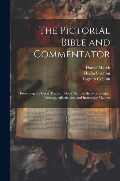The Pictorial Bible and Commentator: Presenting the Great Truths of God’s Word in the Most Simple, Pleasing, Affectionate, and Instructive Manner