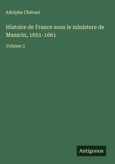Histoire de France sous le ministere de Mazarin, 1651-1661