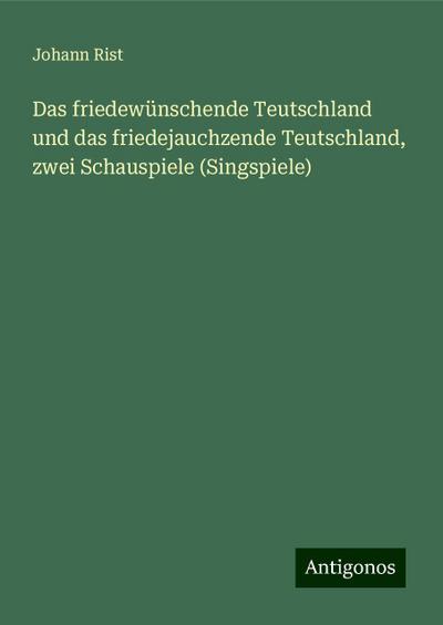 Rist, J: Das friedewünschende Teutschland und das friedejauc