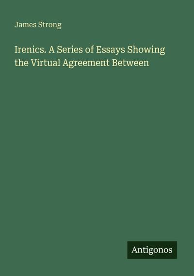 Irenics. A Series of Essays Showing the Upload Agreement Between