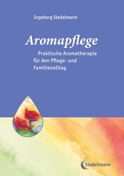 Aromapflege - Praktische Aromatherapie für den Pflege- und Familienalltag