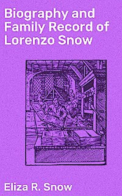 Biography and Family Record of Lorenzo Snow
