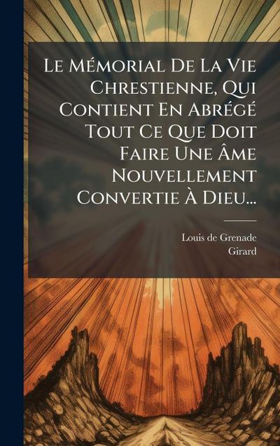 Le MÃ(c)morial De La Vie Chrestienne, Qui Contient En AbrÃ(c)gÃ(c) Tout Ce Que Doit Faire Une Ã&#130;me Nouvellement Convertie Ã&#128; Dieu...