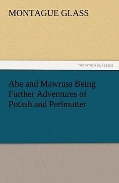 Abe and Mawruss Being Further Adventures of Potash and Perlmutter