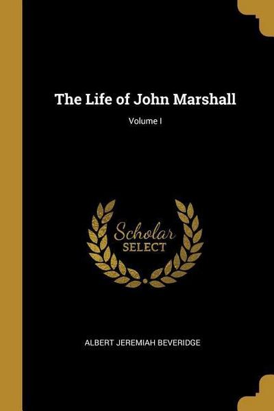The Life of John Marshall; Volume I
