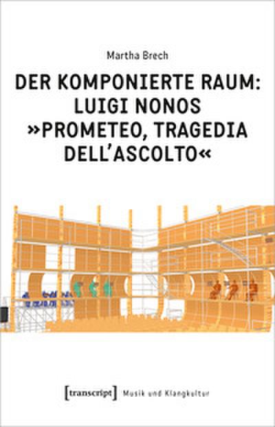 Der komponierte Raum: Luigi Nonos ’Prometeo, tragedia dell’ascolto’