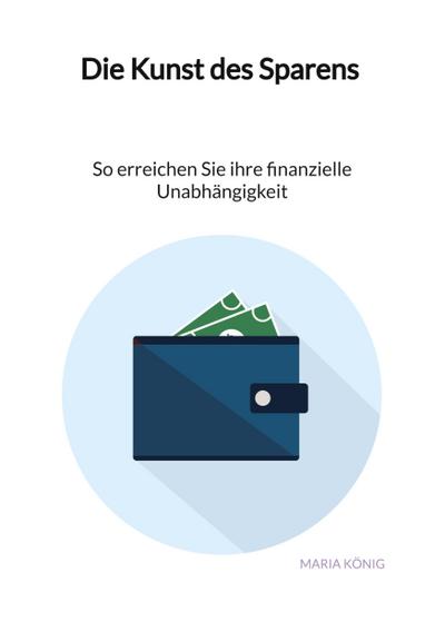 Die Kunst des Sparens - So erreichen Sie ihre finanzielle Unabhängigkeit