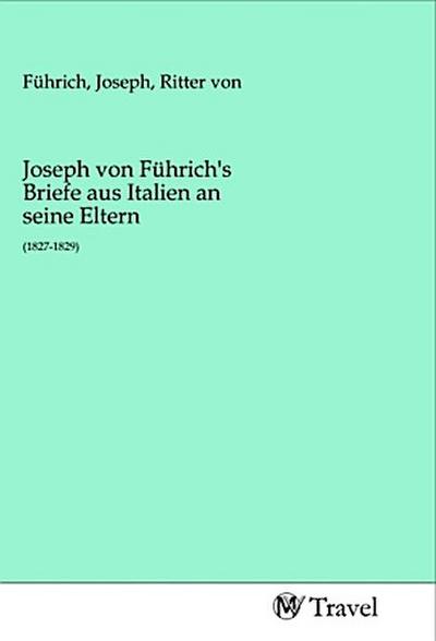 Joseph von Führich’s Briefe aus Italien an seine Eltern