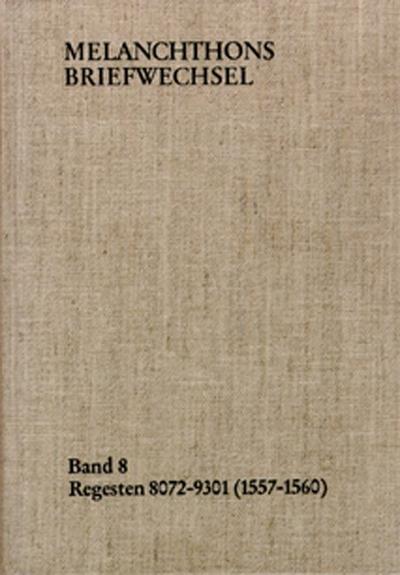 Melanchthons Briefwechsel / Band 8: Regesten 8072-9301 (1557-1560)
