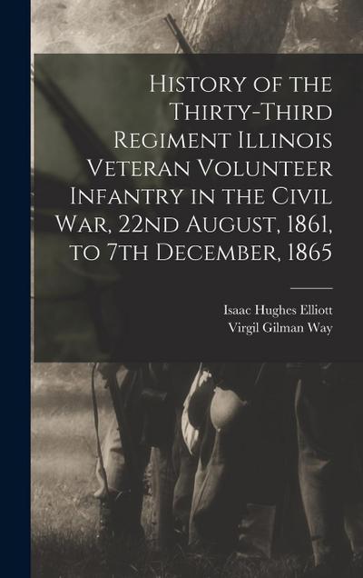 History of the Thirty-Third Regiment Illinois Veteran Volunteer Infantry in the Civil War, 22nd August, 1861, to 7th December, 1865