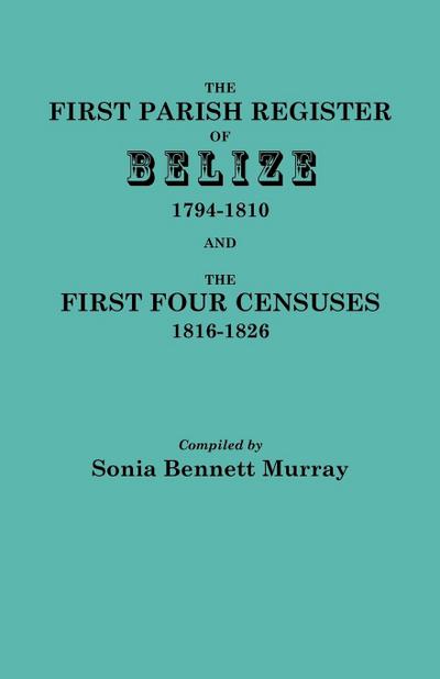 First Parish Register of Belize, 1794-1810, and the First Four Censuses, 1816-1826