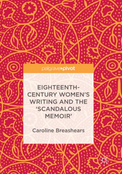 Eighteenth-Century Women’s Writing and the ’Scandalous Memoir’