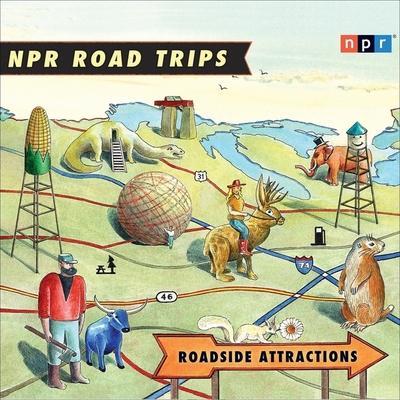 NPR Road Trips: Roadside Attractions Lib/E: Stories That Take You Away . . .