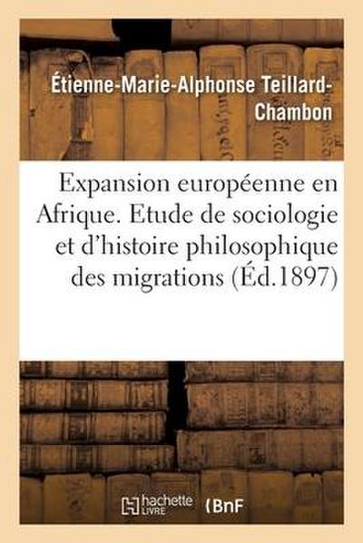 L’Expansion Européenne En Afrique. Etude de Sociologie Et d’Histoire Philosophique Des Migrations: Des Conquêtes, de la Civilisation Et de la Colonisa