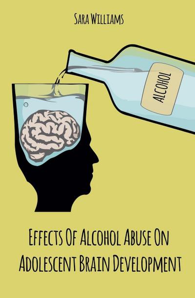 Effects Of  Alcohol Abuse On  Adolescent Brain  Development