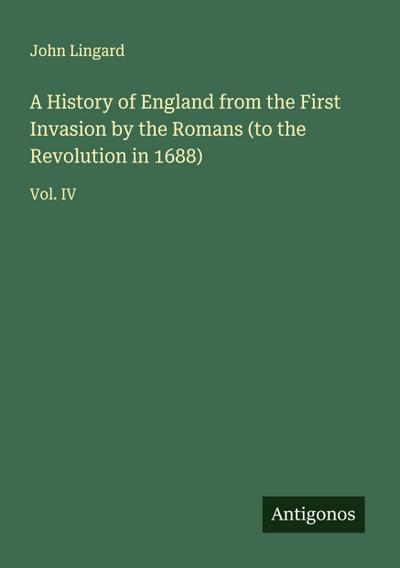 A History of England from the First Invasion by the Romans (to the Revolution in 1688)