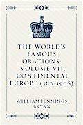 The World’s Famous Orations: Volume VII, Continental Europe (380-1906)