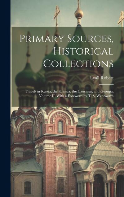 Primary Sources, Historical Collections: Travels in Russia, the Krimea, the Caucasus, and Georgia, Volume II, With a Foreword by T. S. Wentworth