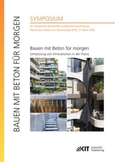 Bauen mit Beton für morgen - Umsetzung von Innovationen in der Praxis / 22. Symposium Baustoffe und Bauwerkserhaltung, Karlsruher Institut für Technologie (KIT), 17. März 2026