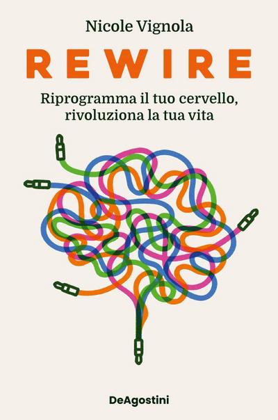 Rewire. Riprogramma il tuo cervello, rivoluziona la tua vita
