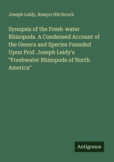 Synopsis of the Fresh-water Rhizopods. A Condensed Account of the Genera and Species Founded Upon Prof. Joseph Leidy’s "Freshwater Rhizopods of North America"