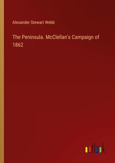 The Peninsula. McClellan’s Campaign of 1862