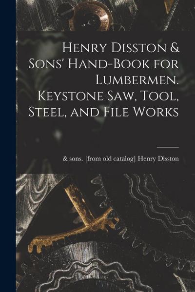 Henry Disston & Sons’ Hand-book for Lumbermen. Keystone saw, Tool, Steel, and File Works