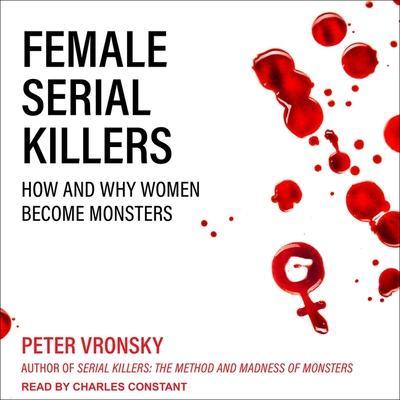 Female Serial Killers Lib/E: How and Why Women Become Monsters