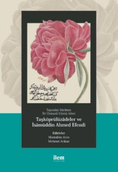 Tasradan Merkeze Bir Osmanli Ulema Ailesi - Tasköprülüzadeler ve isamüddin Ahmed Efendi