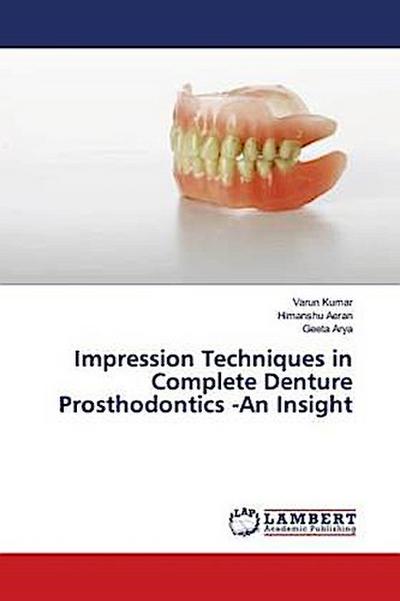 Impression Techniques in Complete Denture Prosthodontics -An Insight