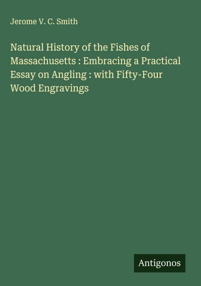 Natural History of the Fishes of Massachusetts : Embracing a Practical Essay on Angling : with Fifty-Four Wood Engravings